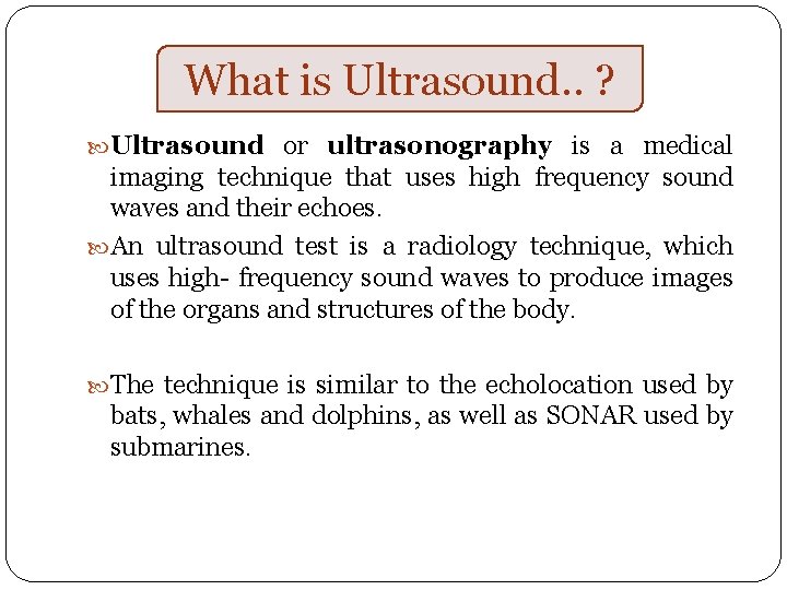 What is Ultrasound. . ? Ultrasound or ultrasonography is a medical imaging technique that