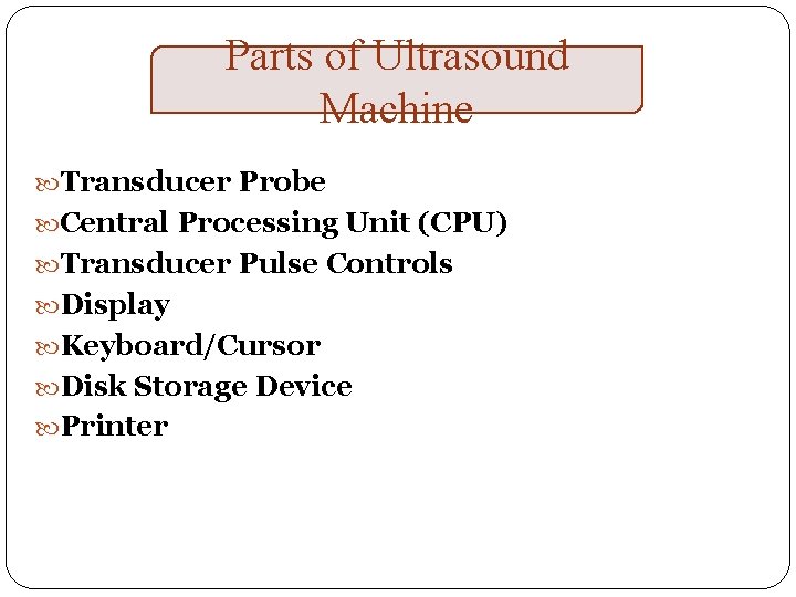 Parts of Ultrasound Machine Transducer Probe Central Processing Unit (CPU) Transducer Pulse Controls Display