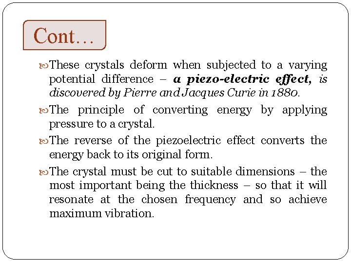 Cont…. These crystals deform when subjected to a varying potential difference – a piezo-electric