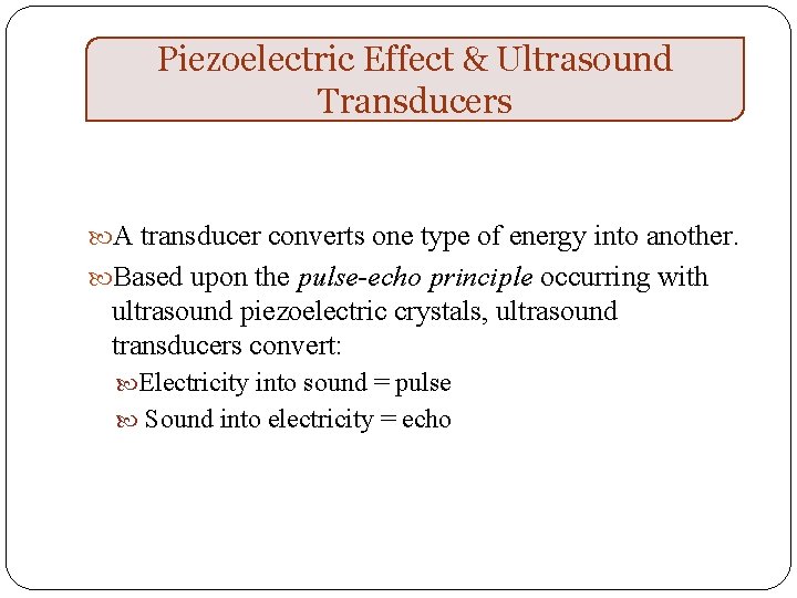 Piezoelectric Effect & Ultrasound Transducers A transducer converts one type of energy into another.