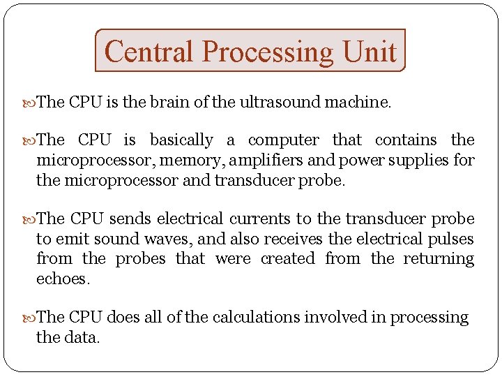 Central Processing Unit The CPU is the brain of the ultrasound machine. The CPU