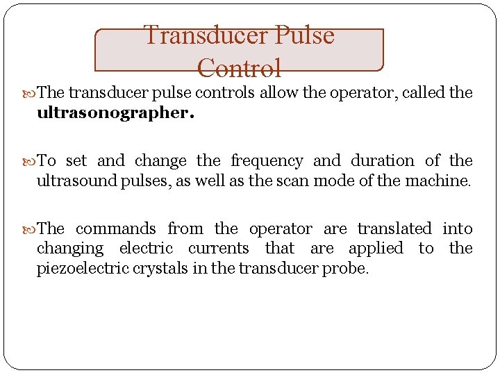 Transducer Pulse Control The transducer pulse controls allow the operator, called the ultrasonographer. To