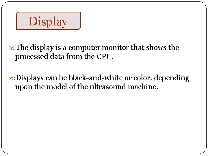 Display The display is a computer monitor that shows the processed data from the