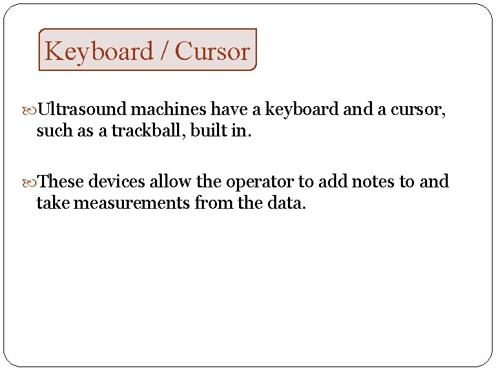 Keyboard / Cursor Ultrasound machines have a keyboard and a cursor, such as a