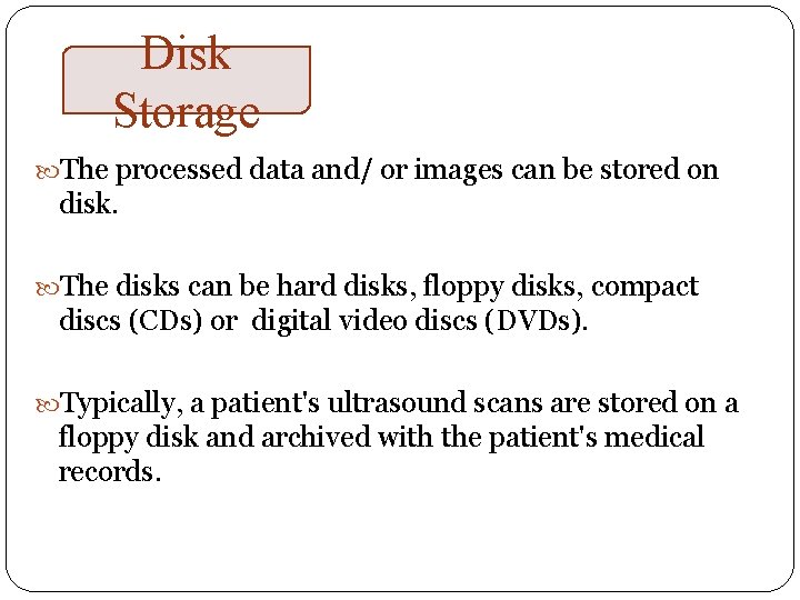 Disk Storage The processed data and/ or images can be stored on disk. The