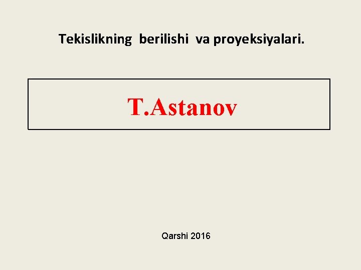 Tekislikning berilishi va proyeksiyalari. T. Astanov Qarshi 2016 
