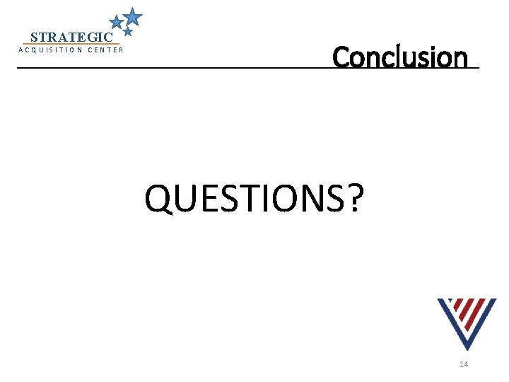STRATEGIC ACQUISITION CENTER Conclusion QUESTIONS? 14 STRATEGIC ACQUISITION CENTER Conclusion QUESTIONS? 14