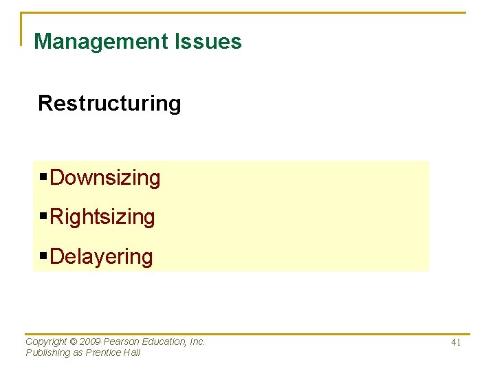 Management Issues Restructuring §Downsizing §Rightsizing §Delayering Copyright © 2009 Pearson Education, Inc. Publishing as