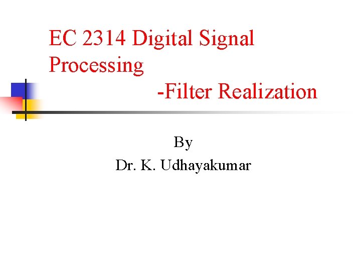 EC 2314 Digital Signal Processing -Filter Realization By Dr. K. Udhayakumar 