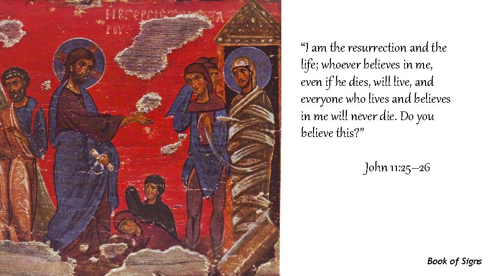 “I am the resurrection and the life; whoever believes in me, even if he