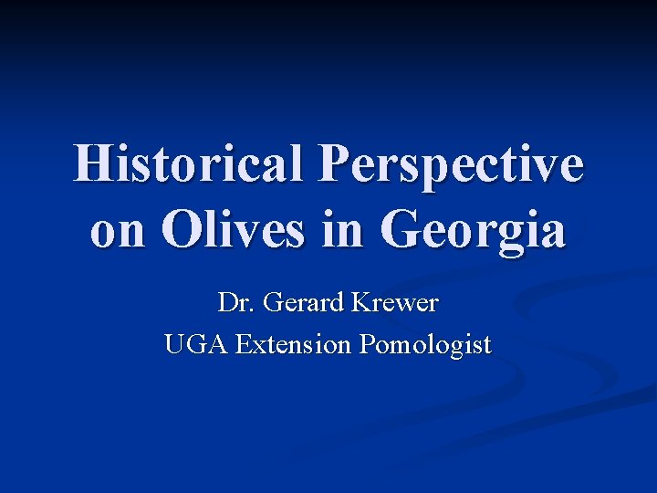 Historical Perspective on Olives in Georgia Dr. Gerard Krewer UGA Extension Pomologist 