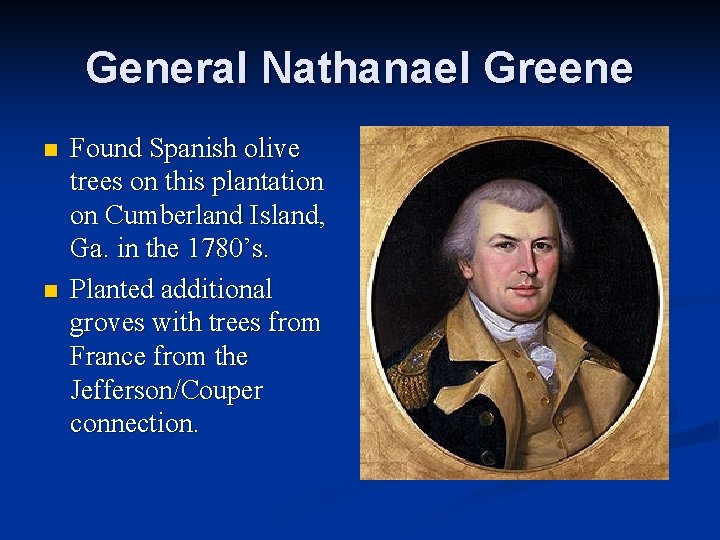 General Nathanael Greene n n Found Spanish olive trees on this plantation on Cumberland