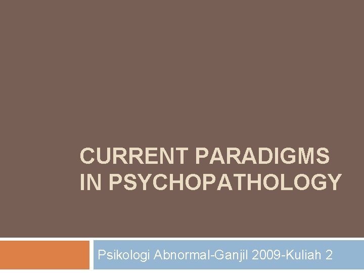 CURRENT PARADIGMS IN PSYCHOPATHOLOGY Psikologi Abnormal-Ganjil 2009 -Kuliah 2 