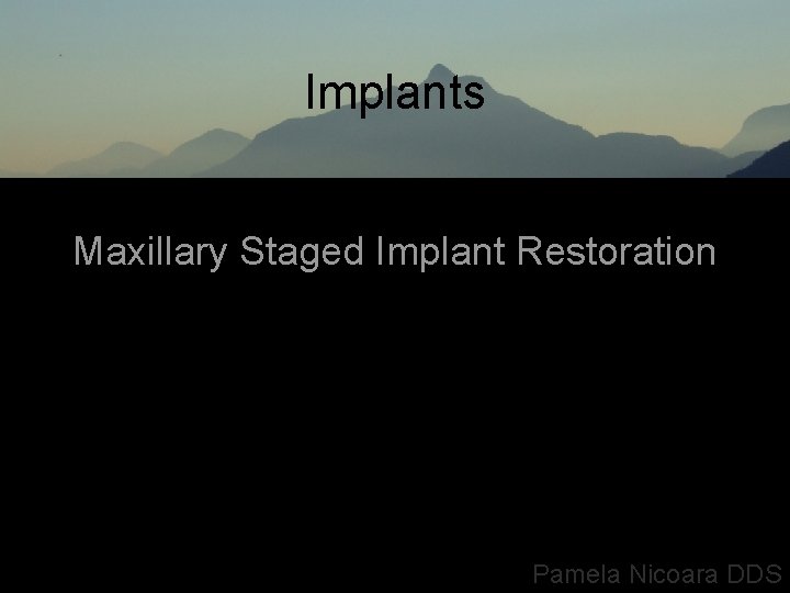 Implants Maxillary Staged Implant Restoration Pamela Nicoara DDS 