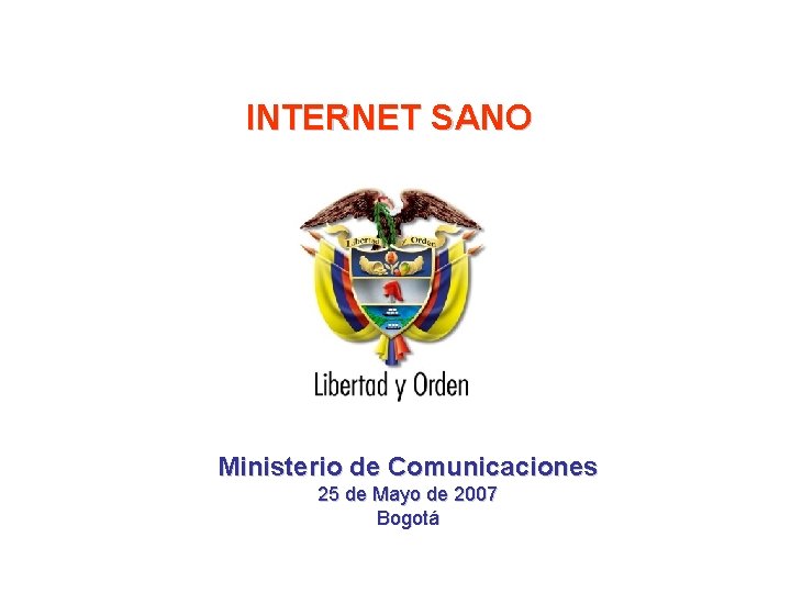 INTERNET SANO Ministerio de Comunicaciones 25 de Mayo de 2007 Bogotá 