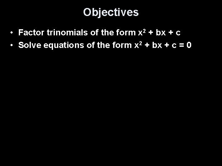 Objectives • Factor trinomials of the form x 2 + bx + c •