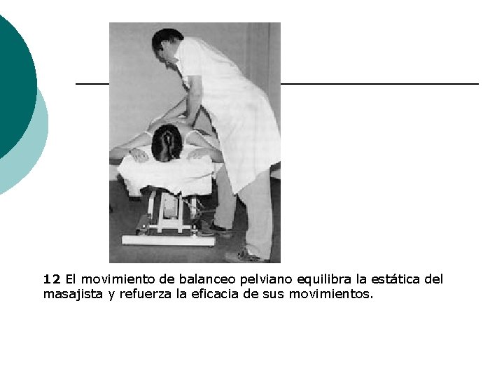 12 El movimiento de balanceo pelviano equilibra la estática del masajista y refuerza la