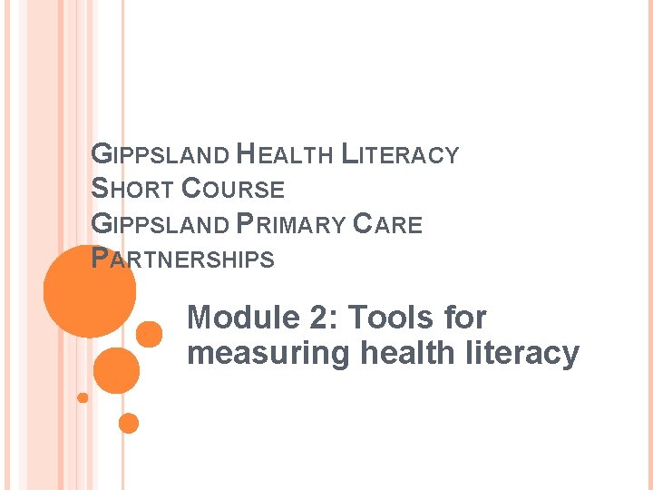 GIPPSLAND HEALTH LITERACY SHORT COURSE GIPPSLAND PRIMARY CARE PARTNERSHIPS Module 2: Tools for measuring