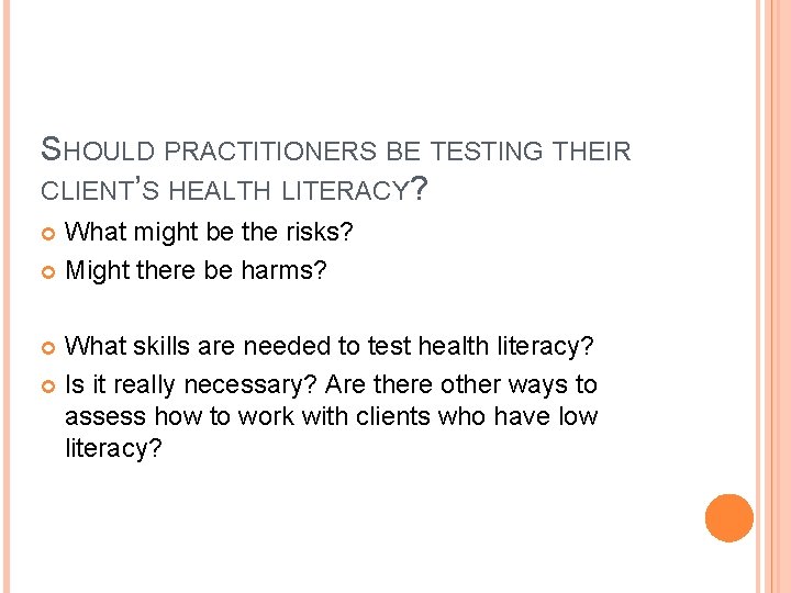 SHOULD PRACTITIONERS BE TESTING THEIR CLIENT’S HEALTH LITERACY? What might be the risks? Might