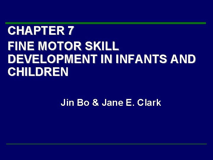 CHAPTER 7 FINE MOTOR SKILL DEVELOPMENT IN INFANTS AND CHILDREN Jin Bo & Jane CHAPTER 7 FINE MOTOR SKILL DEVELOPMENT IN INFANTS AND CHILDREN Jin Bo & Jane