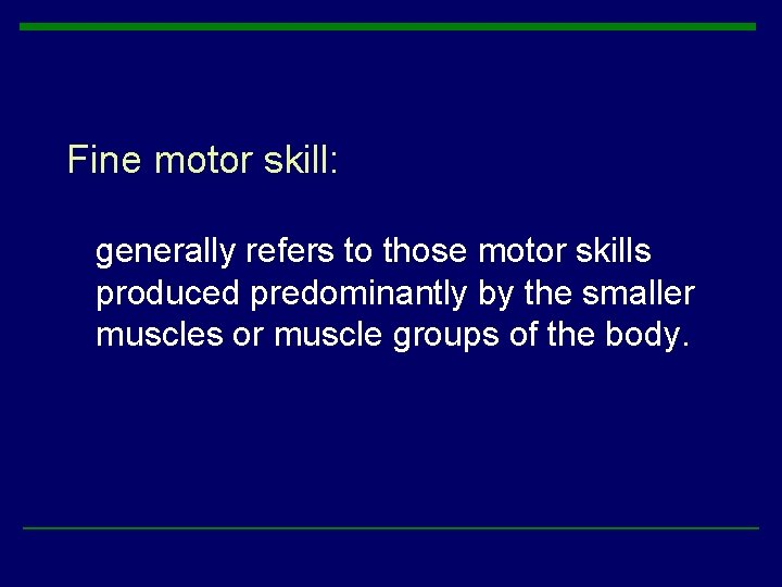 Fine motor skill: generally refers to those motor skills produced predominantly by the smaller Fine motor skill: generally refers to those motor skills produced predominantly by the smaller