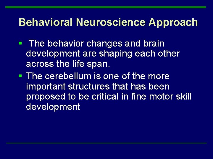 Behavioral Neuroscience Approach § The behavior changes and brain development are shaping each other Behavioral Neuroscience Approach § The behavior changes and brain development are shaping each other