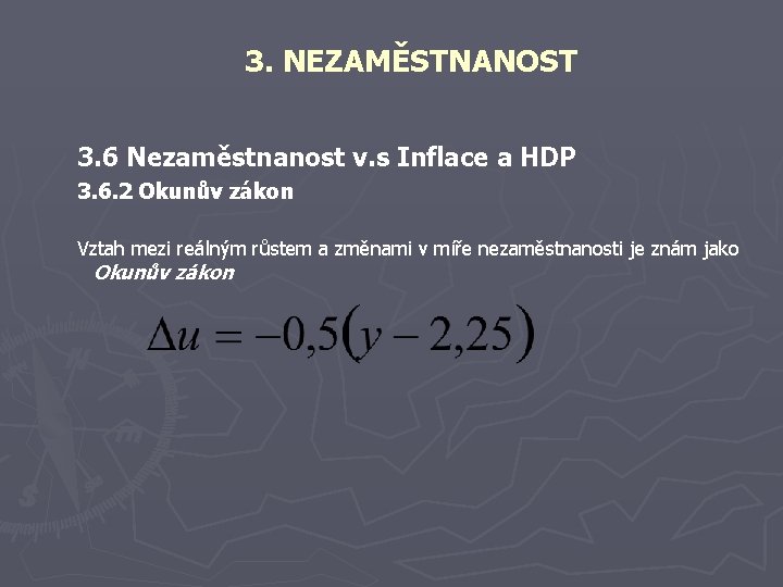 3. NEZAMĚSTNANOST 3. 6 Nezaměstnanost v. s Inflace a HDP 3. 6. 2 Okunův