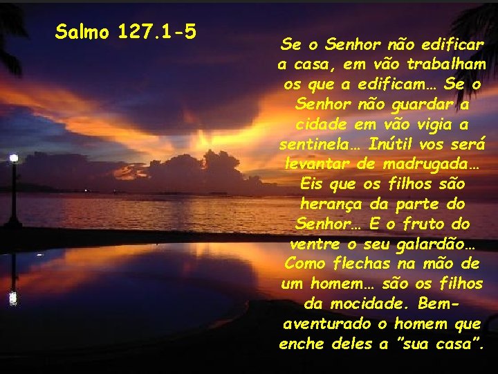 Salmo 127. 1 -5 Se o Senhor não edificar a casa, em vão trabalham