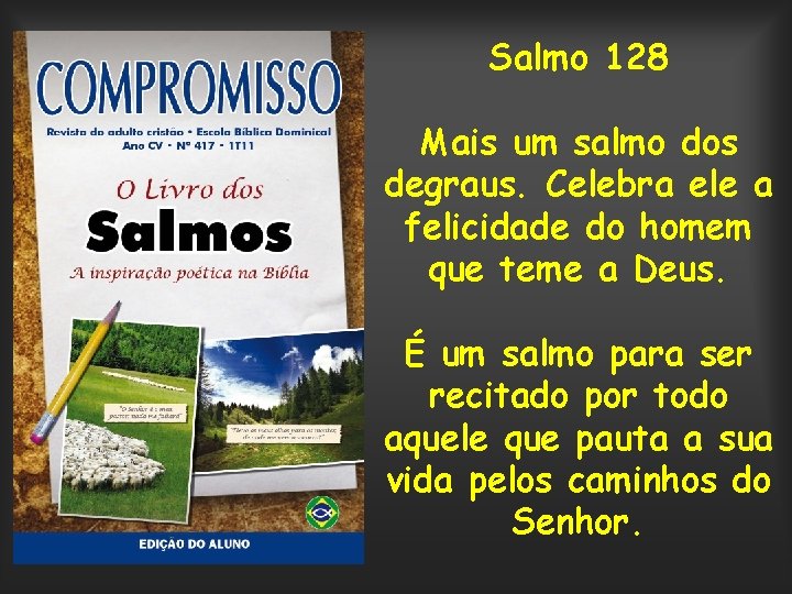 Salmo 128 Mais um salmo dos degraus. Celebra ele a felicidade do homem que