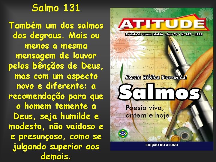 Salmo 131 Também um dos salmos degraus. Mais ou menos a mesma mensagem de