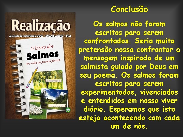 Conclusão Os salmos não foram escritos para serem confrontados. Seria muita pretensão nossa confrontar