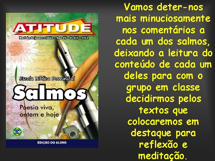 Vamos deter-nos mais minuciosamente nos comentários a cada um dos salmos, deixando a leitura