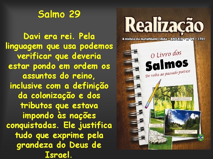 Salmo 29 Davi era rei. Pela linguagem que usa podemos verificar que deveria estar
