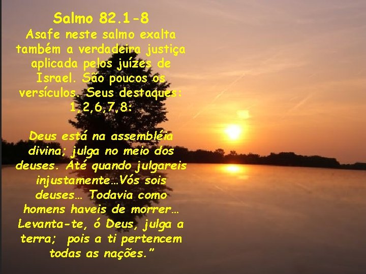 Salmo 82. 1 -8 Asafe neste salmo exalta também a verdadeira justiça aplicada pelos