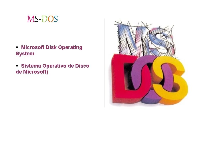 MS-DOS § Microsoft Disk Operating System § Sistema Operativo de Disco de Microsoft) 