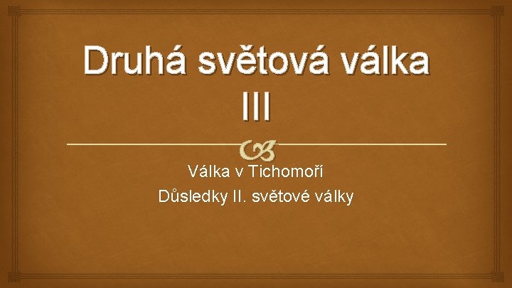 Druhá světová válka III Válka v Tichomoří Důsledky II. světové války 