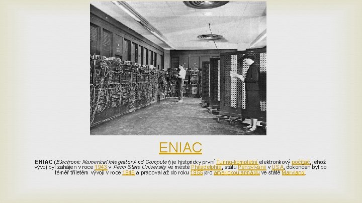 ENIAC (Electronic Numerical Integrator And Computer) je historicky první Turing-kompletní elektronkový počítač, jehož vývoj