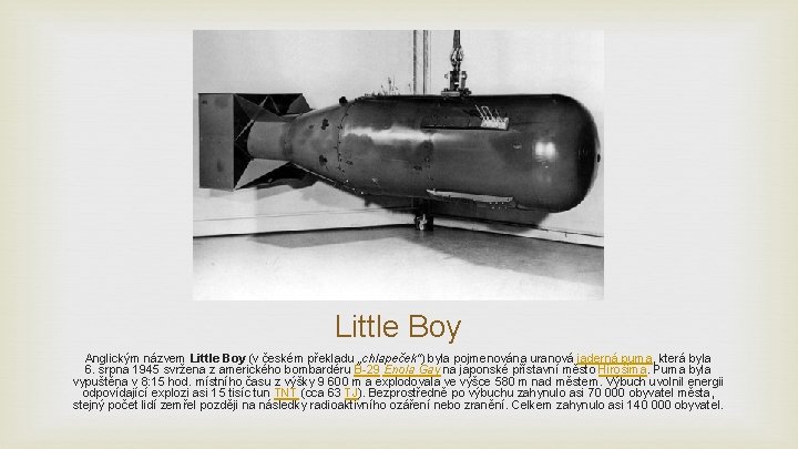 Little Boy Anglickým názvem Little Boy (v českém překladu „chlapeček“) byla pojmenována uranová jaderná