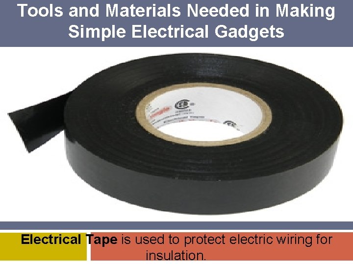 Tools and Materials Needed in Making Simple Electrical Gadgets Electrical Tape is used to