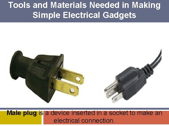Tools and Materials Needed in Making Simple Electrical Gadgets Male plug is a device