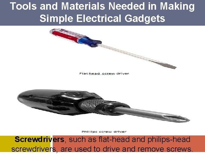 Tools and Materials Needed in Making Simple Electrical Gadgets Screwdrivers, such as flat-head and