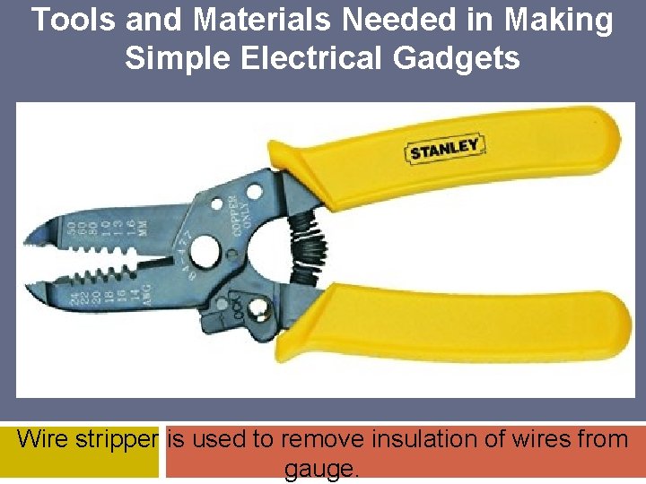 Tools and Materials Needed in Making Simple Electrical Gadgets Wire stripper is used to