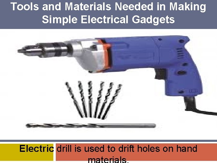Tools and Materials Needed in Making Simple Electrical Gadgets Electric drill is used to