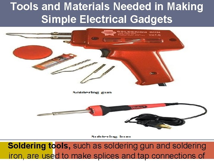 Tools and Materials Needed in Making Simple Electrical Gadgets Soldering tools, such as soldering