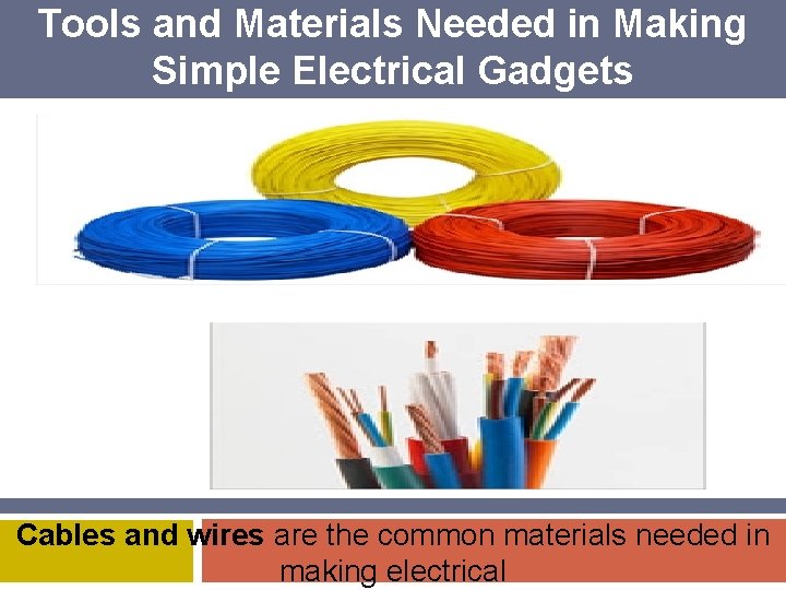Tools and Materials Needed in Making Simple Electrical Gadgets Cables and wires are the