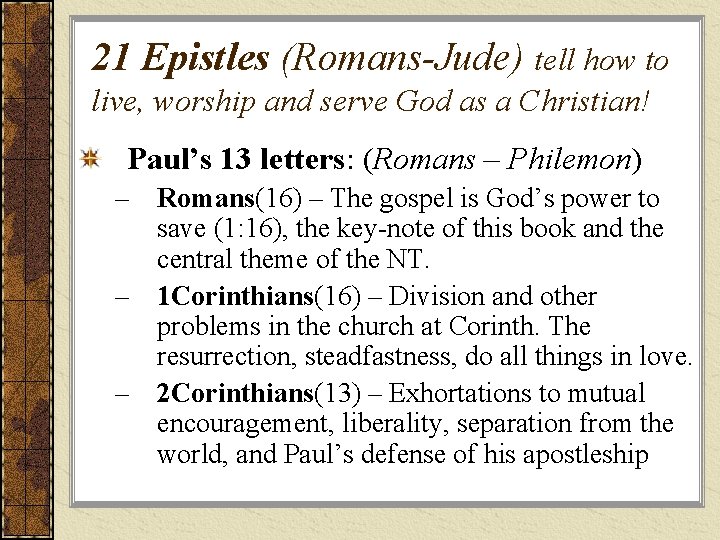 21 Epistles (Romans-Jude) tell how to live, worship and serve God as a Christian!