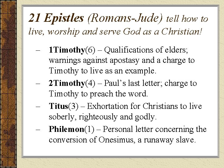 21 Epistles (Romans-Jude) tell how to live, worship and serve God as a Christian!