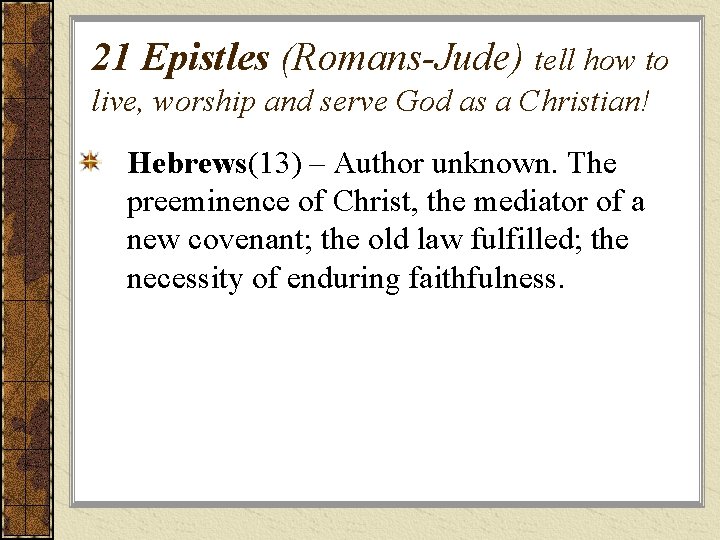 21 Epistles (Romans-Jude) tell how to live, worship and serve God as a Christian!