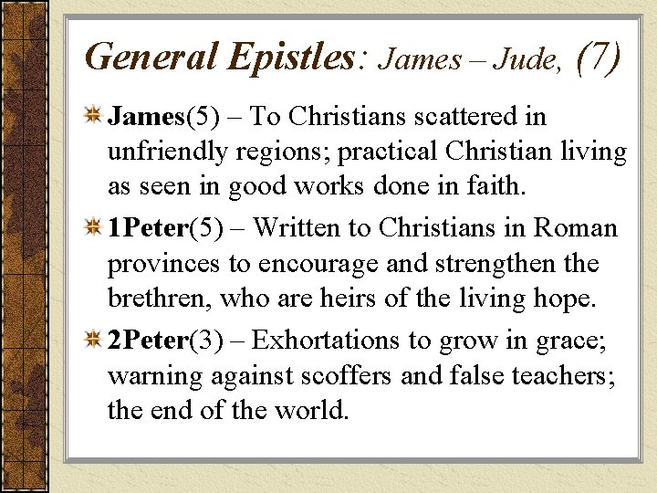 General Epistles: James – Jude, (7) James(5) – To Christians scattered in unfriendly regions;
