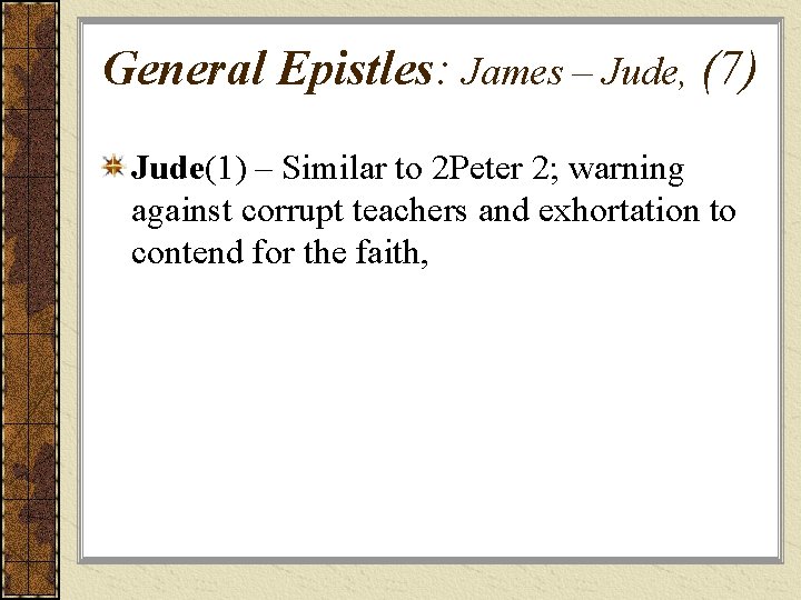 General Epistles: James – Jude, (7) Jude(1) – Similar to 2 Peter 2; warning